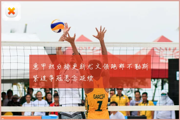 意甲积分榜更新尤文领跑那不勒斯紧追争冠悬念延续